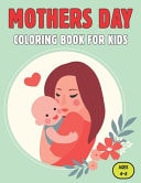 Mothers Day Coloring Book For Kids Ages 4-8 Perfect Cute Mother's Day Coloring Pages for Children Mother's Day Activity and Coloring Book for Boys, Girls, Kids Ages 4-8.VOL-1