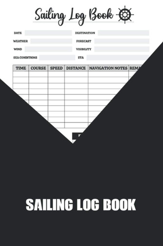 Sailing Log Book: Record Captains Log For Voyages, Recording All Important Information