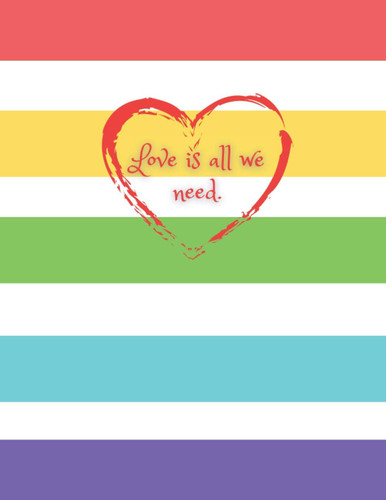 Love is All We Need: A Colorful College Ruled Lined Paper Composition Notebook for School & Students Paperback