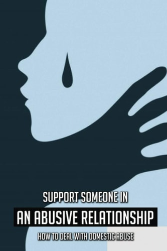Support Someone In An Abusive Relationship How To Deal With Domestic Abuse: How Can Domestic Abuse Be Prevented