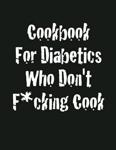 Cookbook For Diabetics Who Don't F*cking Cook: 8.5x11 inch blank recipe book to write down recipes you f*cking love in your own cookbook journal. 100 recipes pages plus notes.