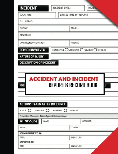 Accident and Incident Report & Record Book: Exactly What You Need To Track and Ensure Safety on Office, Companies, Organization and Others. Incidence Log Book & Journal