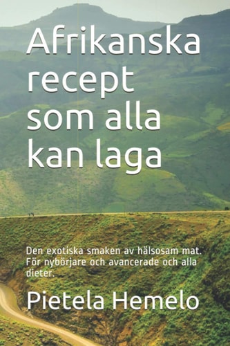 Afrikanska recept som alla kan laga: Den exotiska smaken av hälsosam mat. För nybörjare och avancerade och alla dieter. (Swedish Edition)