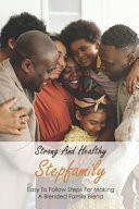 Strong and Healthy Stepfamily: Easy to Follow Steps for Making a Blended Family Blend How to Make Blended Family Work