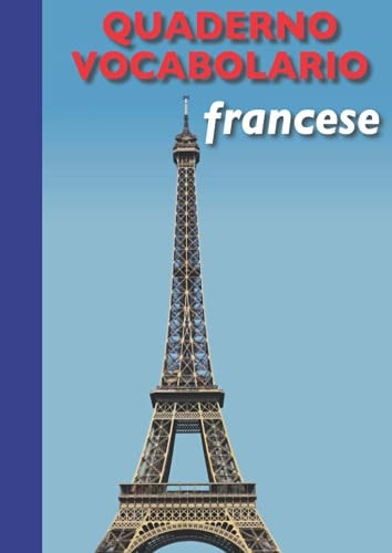 Quaderno Vocabolario di Francese | A4 | 4 colonne | con categorie: memorizza velocemente i vocaboli in Francese tenendone traccia nel taccuino e dividendoli in categorie (Italian Edition)