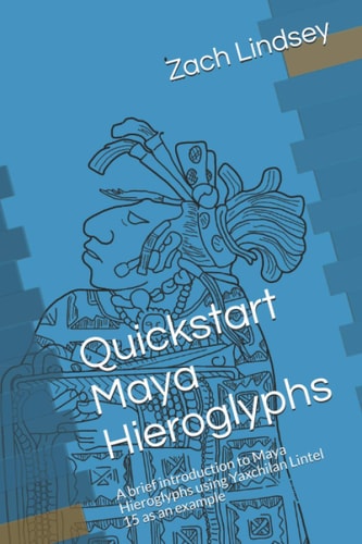 Quickstart Maya Hieroglyphs: A brief introduction to Maya Hieroglyphs using Yaxchilan Lintel 15 as an example