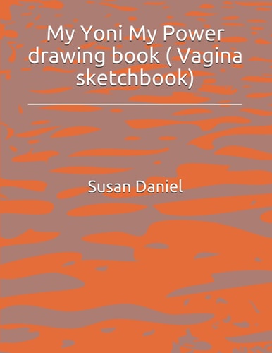 My Yoni My Power Drawing Book ( Vagina Sketchbook)