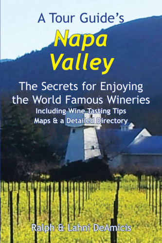 A Tour Guide's Napa Valley The Secrets for Enjoying the World Famous Wineries Including Wine Tasting Tips Maps & a Detailed Directory
