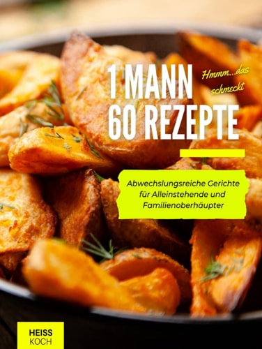 1 MANN-60 Rezepte: Abwechslungsreiche Gerichte für Alleinstehende und Familienoberhäupter (German Edition)