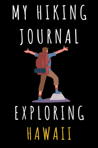 My Hiking Journal Exploring Hawaii: Hiking Trail Journal With Professional Interiors To Record All Your Hikes - 6" x 9" Travel Size - 120 Pages