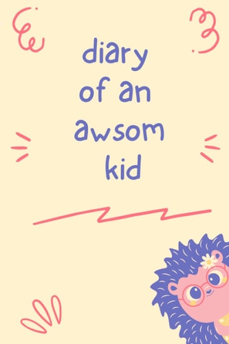 Diary of an awsome kid: Lined Journal notebook for kids | 6"x"9 inches - 100 pages to every awsome friendly kid