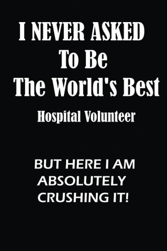 Best Hospital Volunteer Ever A4 Name Funny Birthday Gift Idea Journal: Lined Notebook / Journal Gift, 100 Pages, 6x9, Soft Cover, Matte Finish