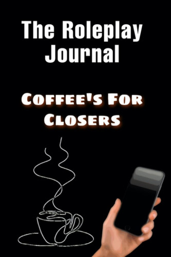 Coffee's For Closers: You Want The Coffee, You Have To Make The Close. A Roleplay A Day!