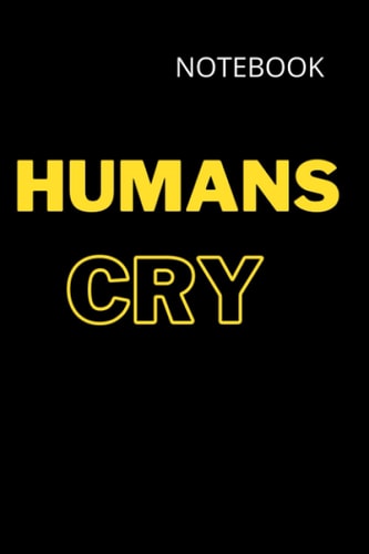 HUMANS CRY:: 6X9 NOTEBOOK - 120 COLLEGE RULED PAGES