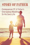 Story Of Father Consequences Of A Father's Overzealous Meddling In His Son's Life.: Selling Teenage Parenting Books