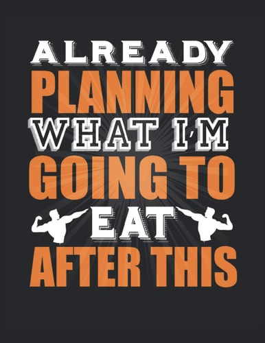ALREADY PLANNING WHAT I'M GOING TO EAT AFTER THIS: Letter - 8.5" x 11" 120 pages Composition Notebook Blank Lined Journals