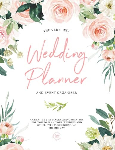 The Very Best Wedding Planner and Event Organizer: A Creative List Maker and Organizer to Plan Your Wedding, Bridal Shower, Bachelorette Party and Other Events