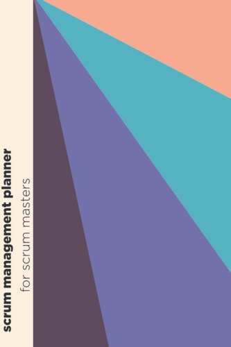 Scrum Management Planner - Diary Journal for Scrum Masters, Product Owners, Tech Leads, Team Leads & System Architects, 6x9 Inch, 50 pages, Lined: The ... - Record Sprints, Scrum Ceremonies & More!