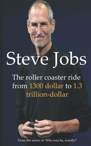 Steve Jobs The Roller Coaster Ride from 1300 Dollar to 1.3 Trillion-dollar