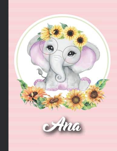 Ana Personalized sunflower elephant Sketchbook For Girls With their Name,Kindergarten to Early Childhood School sketchbook: Ana Birthday ,Cute ... Create, 8.5x11 - 110 Pages, ,Glossy Finish