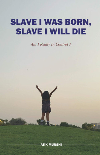 SLAVE I WAS BORN, SLAVE I WILL DIE: Am I Really In Control?