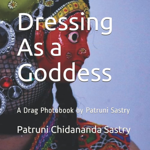 Dressing As a Goddess: A Drag Photobook by Patruni Sastry