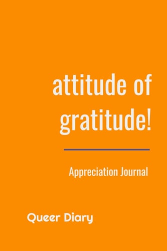 Queer Dairy - attitude of gratitude: accentuate the positive with this gratitude journal and make your life big, Queer and full of cheer 6x9 120 pages