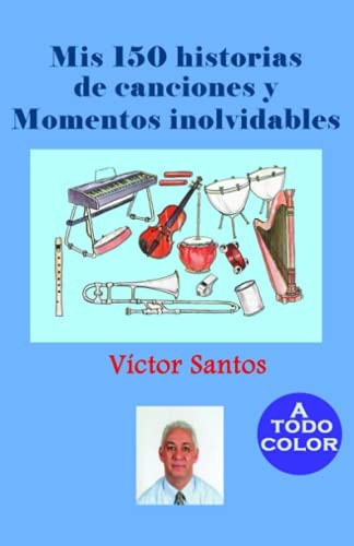 Mis 150 historias de canciones y Momentos inolvidables: A COLOR (Spanish Edition)
