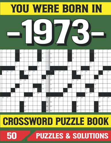 You Were Born In 1973: Crossword Puzzle Book: Word Search Puzzle Book: Puzzles Games For Seniors adults And More With Solutions