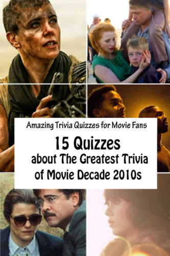 Amazing Trivia Quizzes for Movie Fans 15 Quizzes about The Greatest Trivia of Movie Decade 2010s