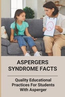 Aspergers Syndrome Facts: Quality Educational Practices for Students with Asperger Does Asperger's Affect Learning