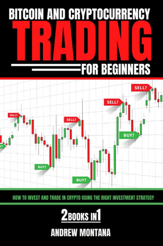 Bitcoin And Cryptocurrency Trading For Beginners How to Invest and Trade in Crypto Using the Right Investment Strategy 2 Books in 1