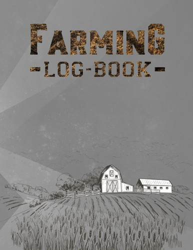 Farming Log Book: An Amazing Farm Management and Farming Record Keeping Book For New Farmer
