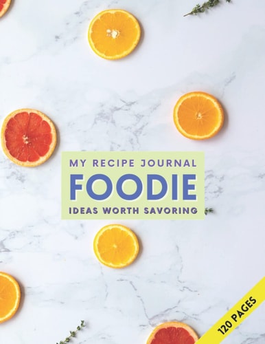 FOODIE Recipe Journal (120 page 8.5" x 11" paperback Recipe Journal): Ideas Worth Savoring