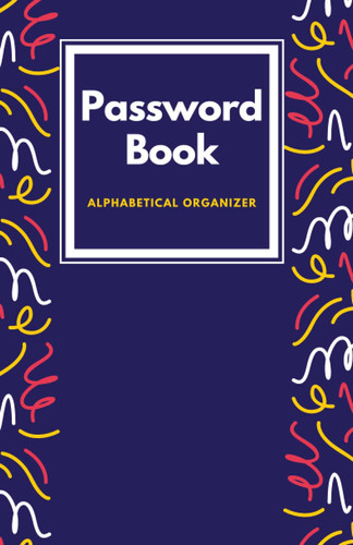 Password Book Alphabetical Organizer: Internet Password Book Protect Internet Addresses Passwords Emails In a Small Notebook 5.5 x 8.5
