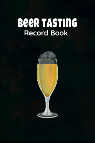 Beer Tasting Record Book: Beer and Liquor Tasting Journal Logbook Checklist Sheet & Notes - Professional Logbook To Track Tasting of your Beer and ... For Womens man,adult (6x9 small poket size)
