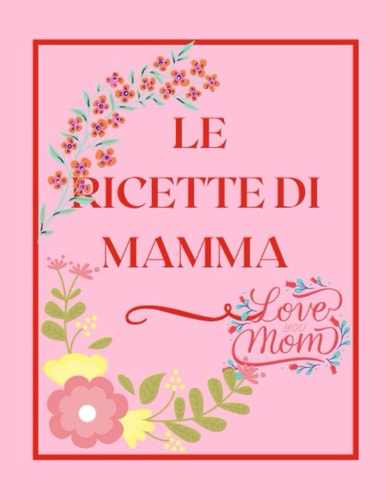 LE RICETTE DI MAMMA: RICETTARIO (Italian Edition)
