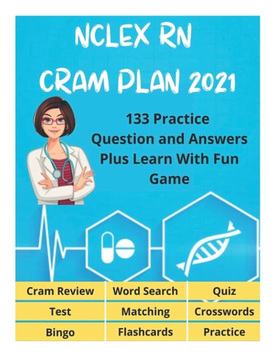 NCLEX RN Cram Plan 2021 - 133 Practice Question and Answers Plus Learn With Fun Game: Review, Word Search, Crosswords, Bingo, Matching, Quiz, Test