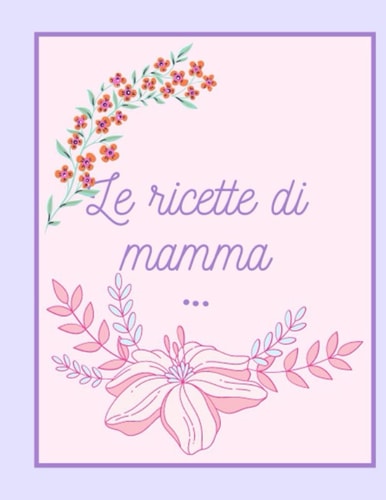 LE RICETTE DI MAMMA (RICETTARI) (Italian Edition)