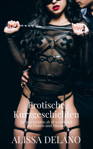 Erotische Kurzgeschichten: Sexgeschichten ab 18 unzensiert für Frauen und Männer (German Edition)
