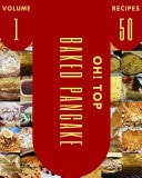 Oh! Top 50 Baked Pancake Recipes Volume 1 A Baked Pancake Cookbook to Fall In Love With