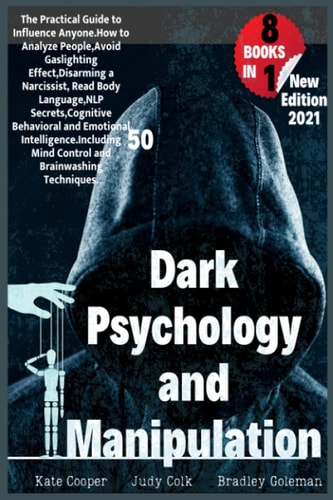 Dark Psychology and Manipulation 8 BOOKS in 1: the Guide to Influence Anyone. How to Analyze People,Avoid Gaslighting Effect,Disarming a Narcissist, Read Body Language and Emotional Intelligence. Including 50 Mind Control and Brainwashing Techniques