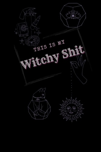 This is my Witchy Shit: A witches book for spells, dreams, and reference