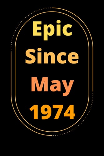 Epic Since May 1974: Birthday Notebook-Journal gift Ideas for women born in May 1974 birthday for women , Aunt , grandma , friend , female turning 47