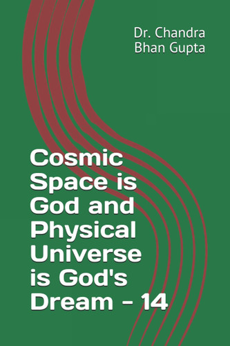 Cosmic Space is God and Physical Universe is God's Dream - 14 (Cosmic Space Series)