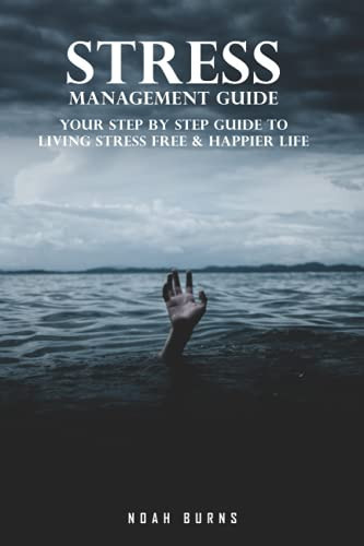 Stress Management Guide Your Step by Step Guide to Living Stress Free and Happier Life
