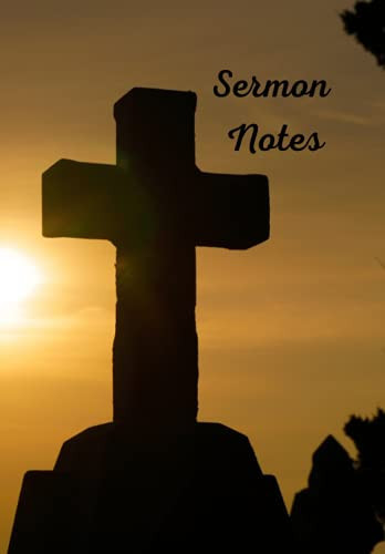 Sermon Notes: Church Notes Notebook - 120 Lined Pages for Your Reflections, Thoughts, Lesson. Beautiful Cross Image - Perfectly Sized Book.
