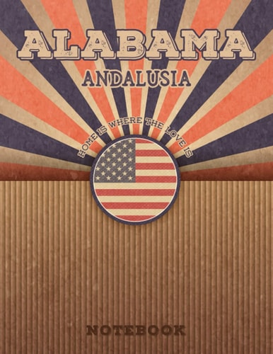Andalusia Alabama Home Is Where The Love Is Notebook: Record your memories to be a beautiful memory in the most beautiful place, 8.5x11 in ,110 Lined Pages.
