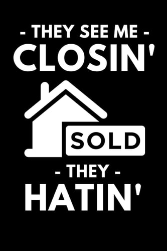 They See Me Closin’ They Hatin’: Funny Real Estate Agent Notebook Journal Composition Book (6 x 9) Blank Lined (120 Pages) Office Gifts For Realtors and Coworkers