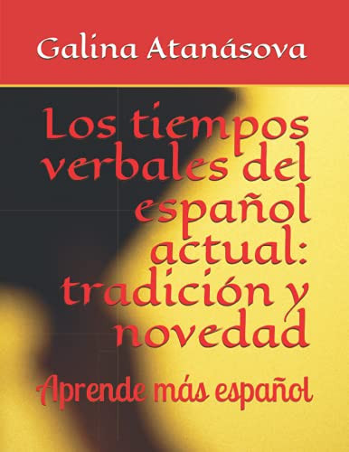 Los Tiempos Verbales Del Español Actual: Tradición y Novedad Aprende Más Español